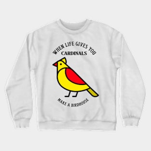 When Life Gives you CARDINALS, Make A Birdhouse Tshirt Crewneck Sweatshirt